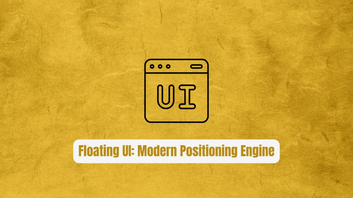 Floating UI: The Modern Positioning Engine Every Developer Needs