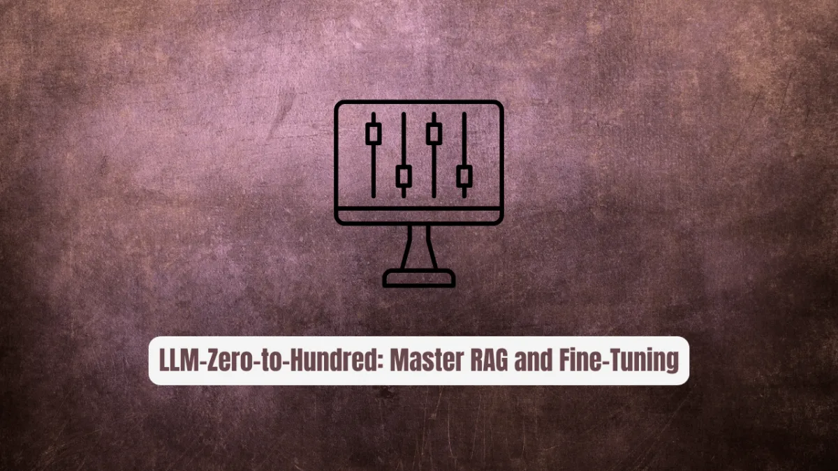 LLM-Zero-to-Hundred: Master RAG and Fine-Tuning