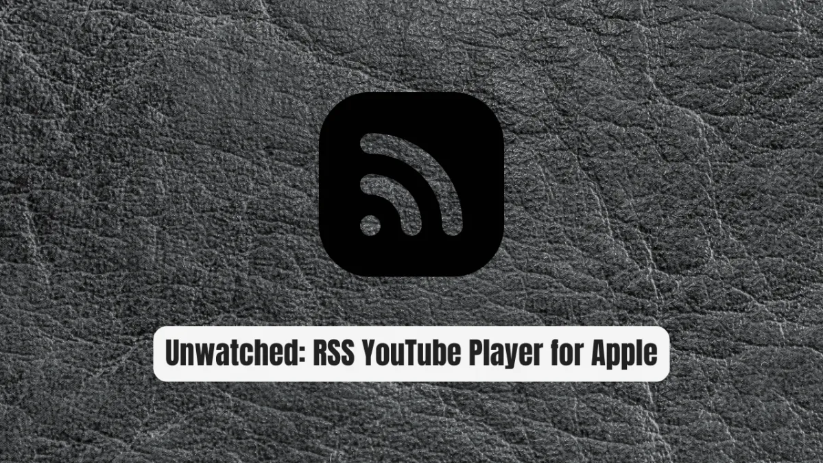 Unwatched: The RSS YouTube Player for Apple Devices