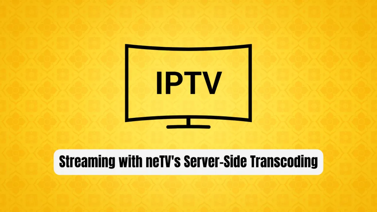 Self-Hosted IPTV: Transform Your Streaming with neTV's Server-Side Transcoding