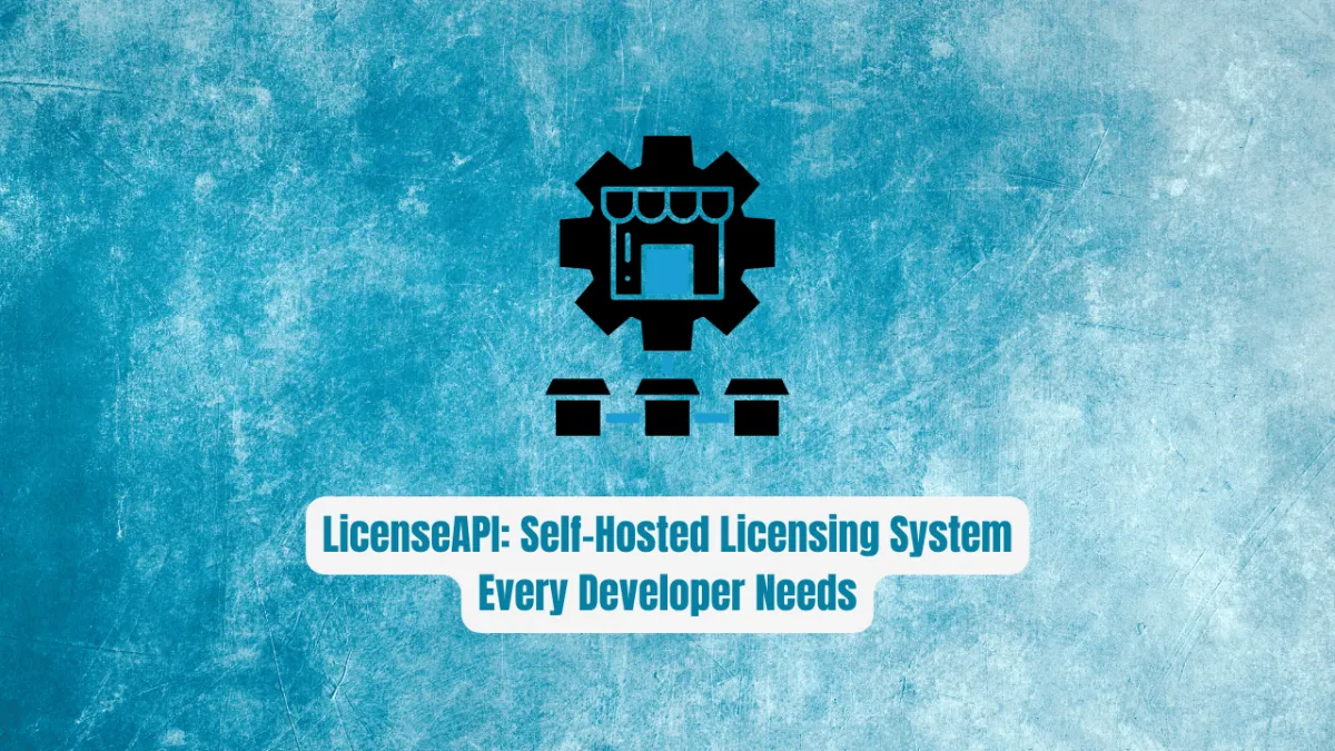LicenseAPI: The Self-Hosted Licensing System Every Developer Needs
