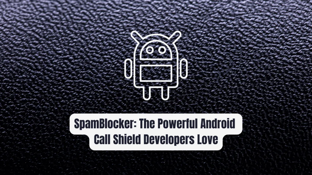 SpamBlocker: The Powerful Android Call Shield Developers Love