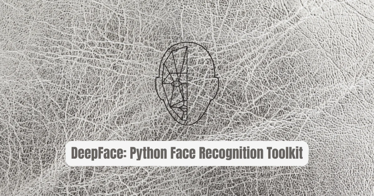 DeepFace: The Revolutionary Python Face Recognition Toolkit